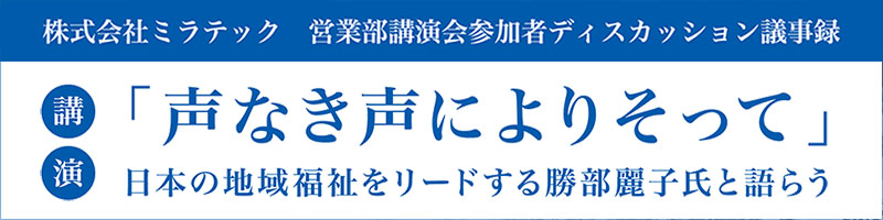 講演「声なき声によりそって」株式会社ミラテック営業部講演会参加者ディスカッション議事録